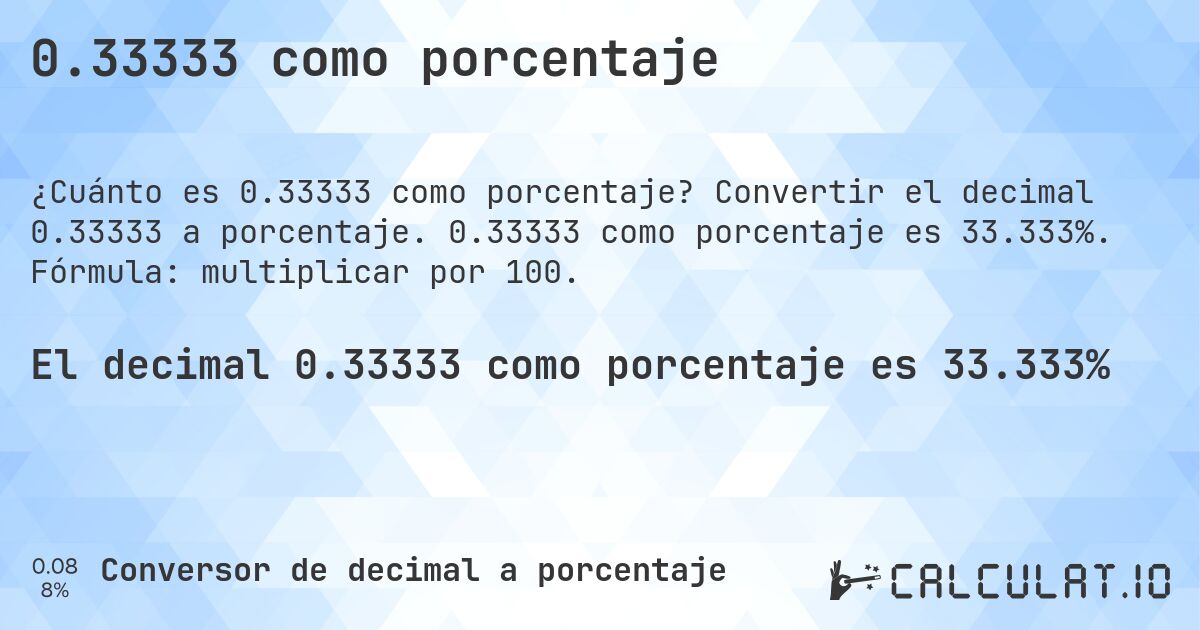 0.33333 como porcentaje. Convertir el decimal 0.33333 a porcentaje. 0.33333 como porcentaje es 33.333%. Fórmula: multiplicar por 100.