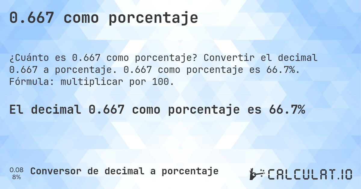 0.667 como porcentaje. Convertir el decimal 0.667 a porcentaje. 0.667 como porcentaje es 66.7%. Fórmula: multiplicar por 100.