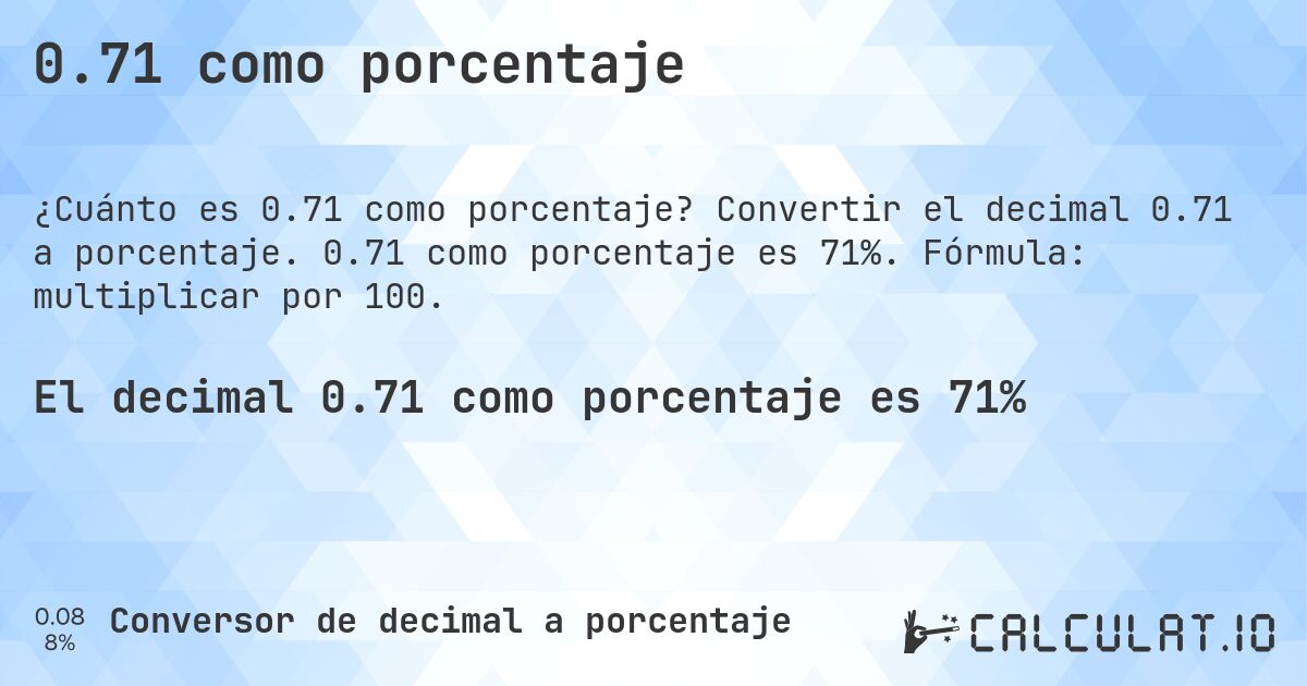 0.71 como porcentaje. Convertir el decimal 0.71 a porcentaje. 0.71 como porcentaje es 71%. Fórmula: multiplicar por 100.