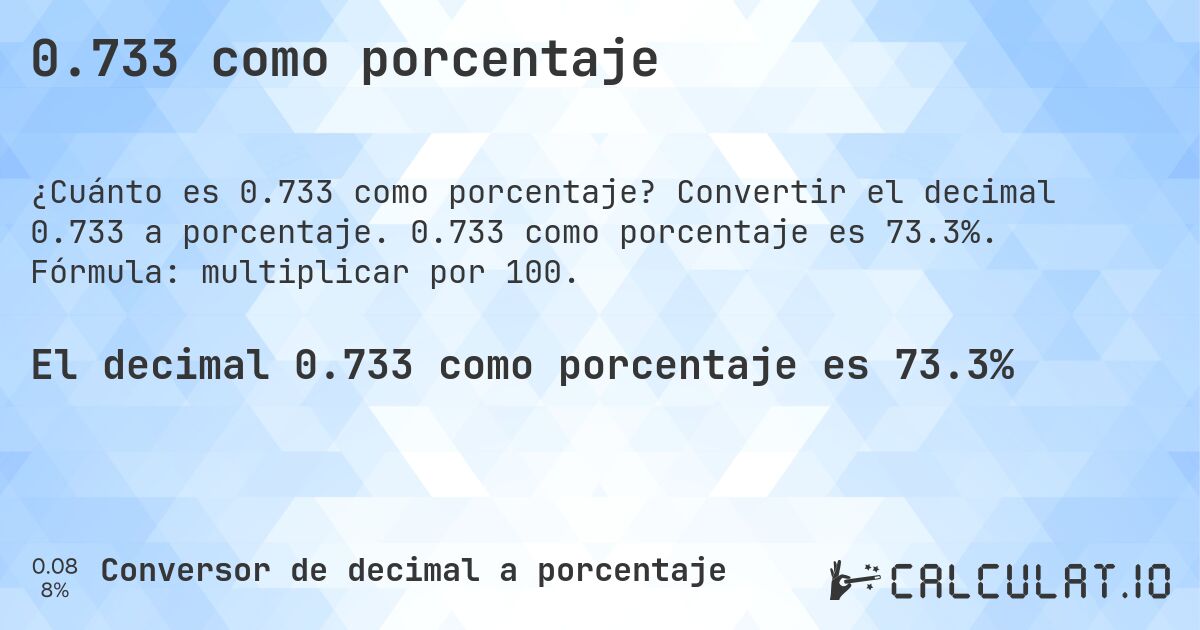 0.733 como porcentaje. Convertir el decimal 0.733 a porcentaje. 0.733 como porcentaje es 73.3%. Fórmula: multiplicar por 100.