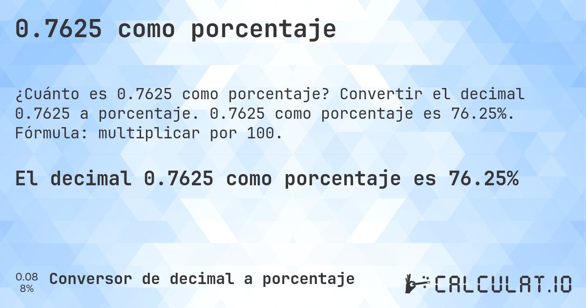 0.7625 como porcentaje. Convertir el decimal 0.7625 a porcentaje. 0.7625 como porcentaje es 76.25%. Fórmula: multiplicar por 100.