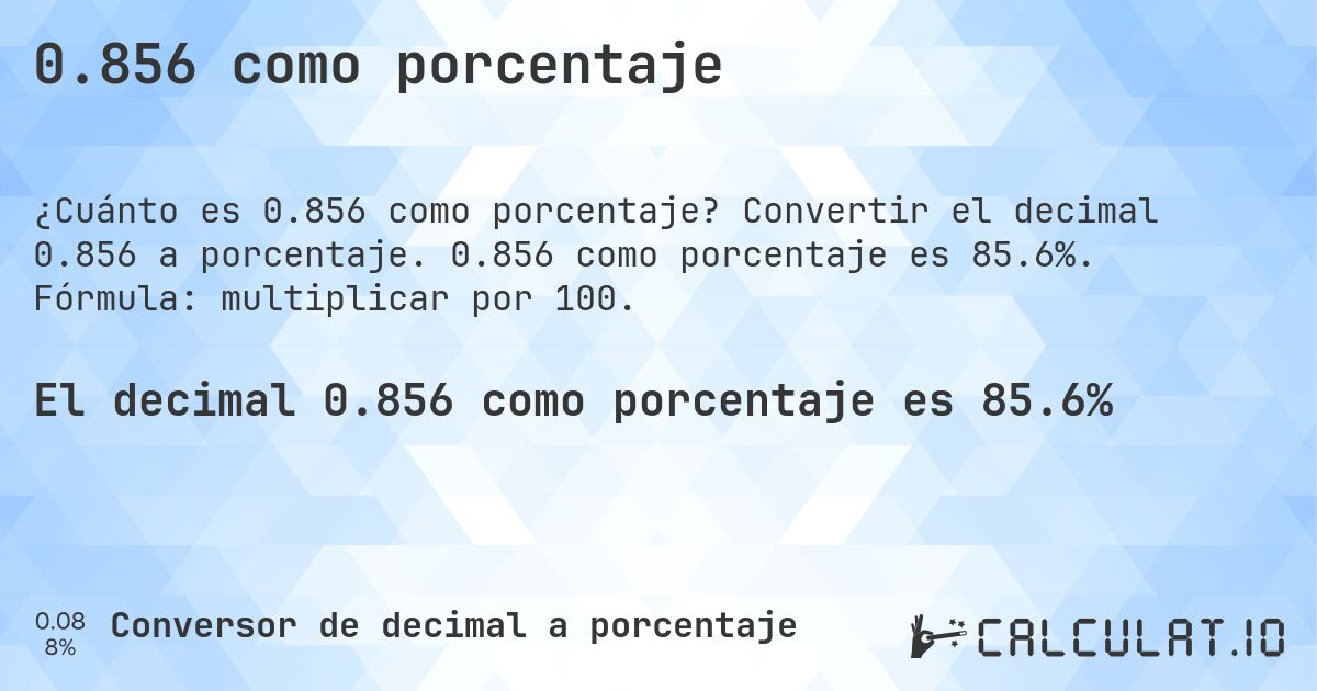 0.856 como porcentaje. Convertir el decimal 0.856 a porcentaje. 0.856 como porcentaje es 85.6%. Fórmula: multiplicar por 100.