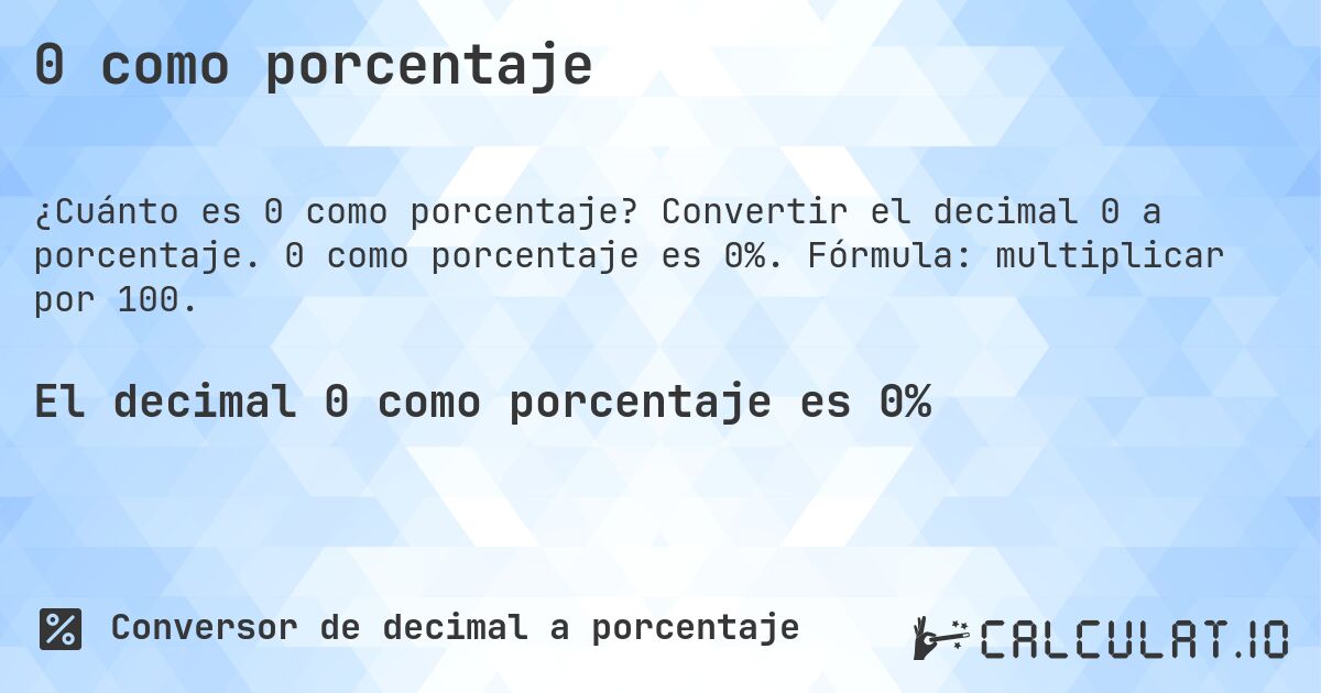 0 como porcentaje. Convertir el decimal 0 a porcentaje. 0 como porcentaje es 0%. Fórmula: multiplicar por 100.