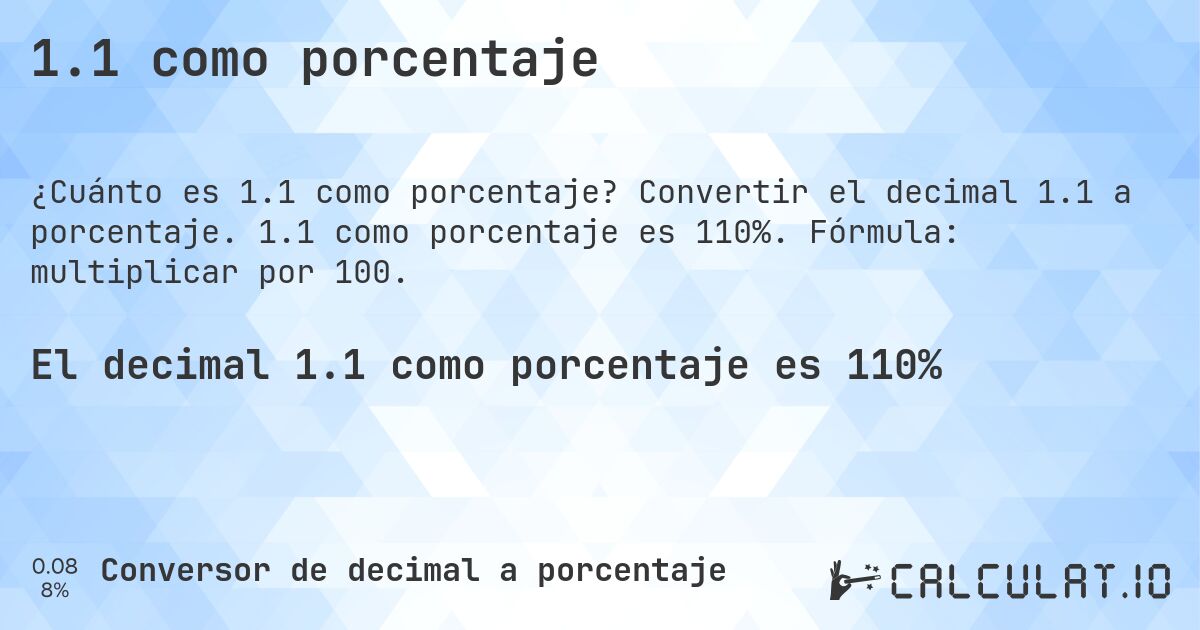 1.1 como porcentaje. Convertir el decimal 1.1 a porcentaje. 1.1 como porcentaje es 110%. Fórmula: multiplicar por 100.