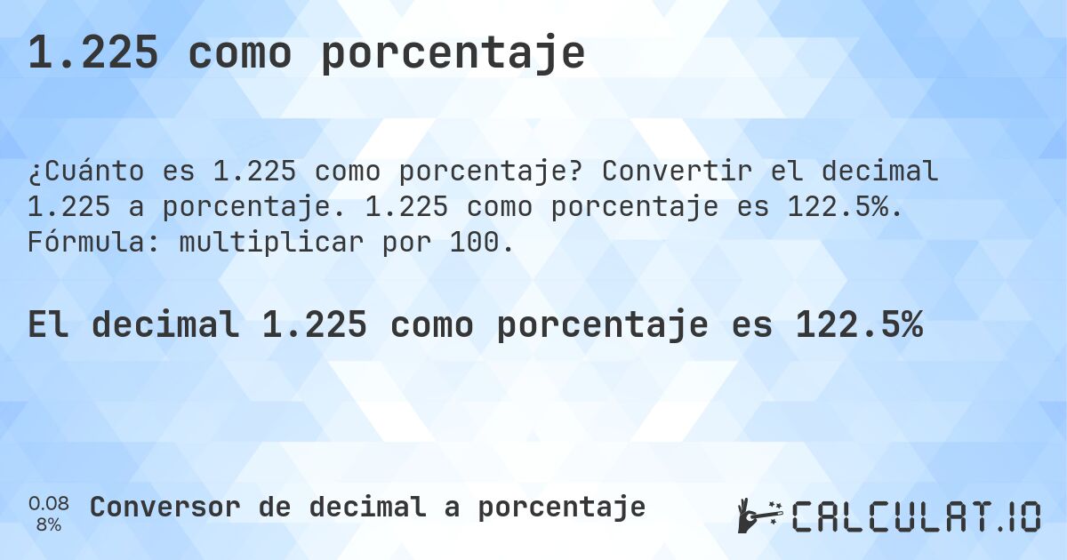 1.225 como porcentaje. Convertir el decimal 1.225 a porcentaje. 1.225 como porcentaje es 122.5%. Fórmula: multiplicar por 100.