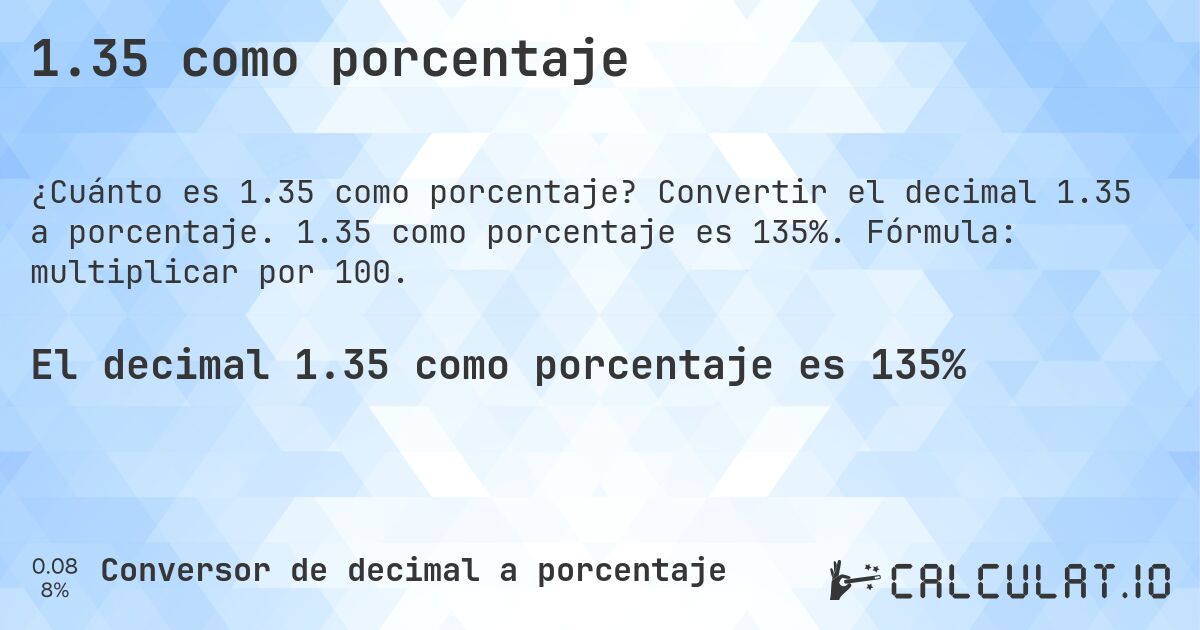1.35 como porcentaje. Convertir el decimal 1.35 a porcentaje. 1.35 como porcentaje es 135%. Fórmula: multiplicar por 100.