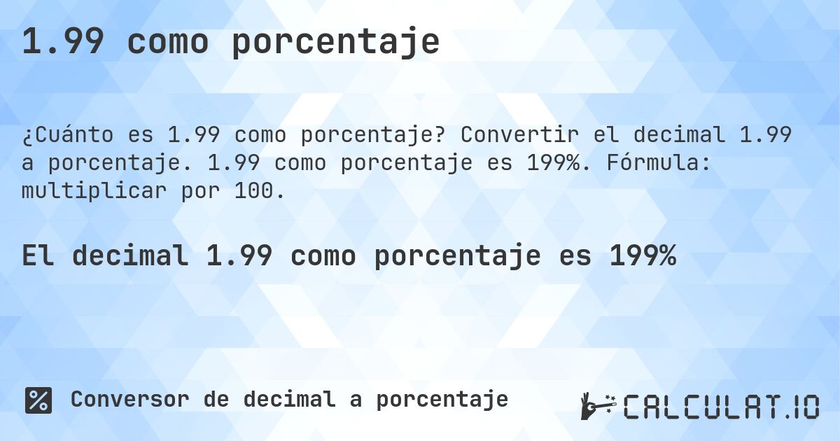 1.99 como porcentaje. Convertir el decimal 1.99 a porcentaje. 1.99 como porcentaje es 199%. Fórmula: multiplicar por 100.