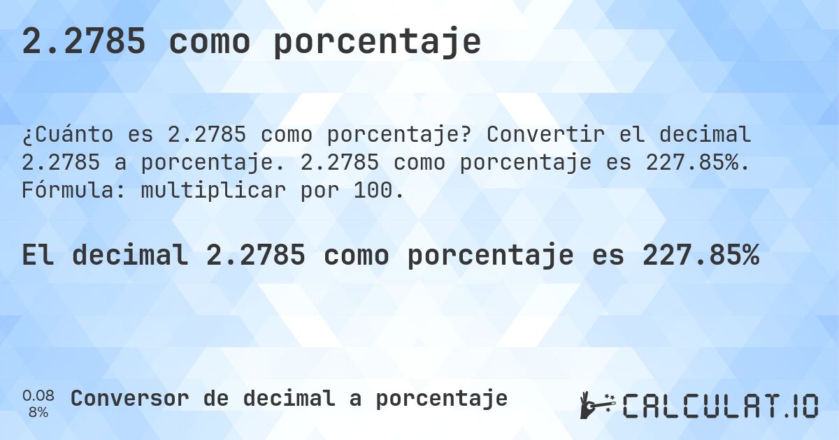 2.2785 como porcentaje. Convertir el decimal 2.2785 a porcentaje. 2.2785 como porcentaje es 227.85%. Fórmula: multiplicar por 100.