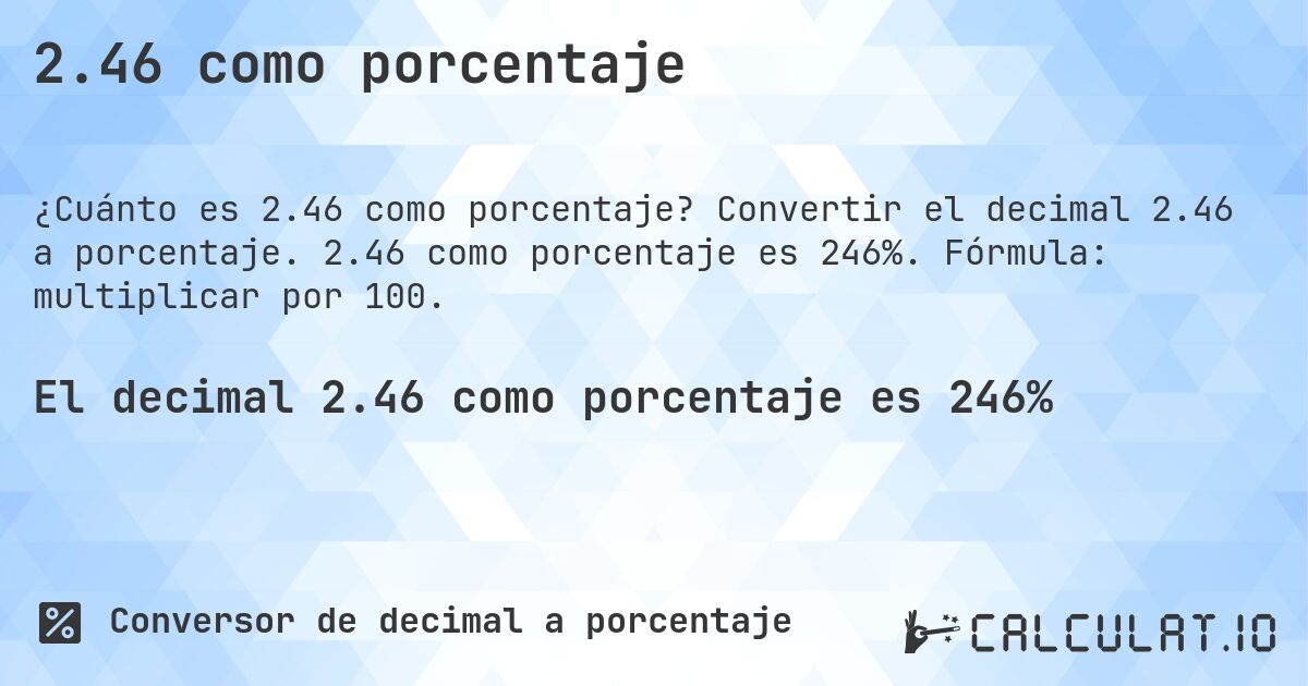 2.46 como porcentaje. Convertir el decimal 2.46 a porcentaje. 2.46 como porcentaje es 246%. Fórmula: multiplicar por 100.
