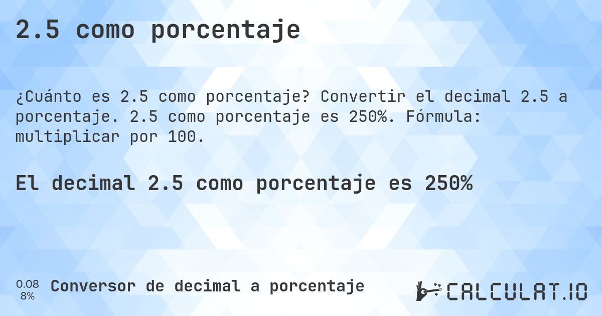 2.5 como porcentaje. Convertir el decimal 2.5 a porcentaje. 2.5 como porcentaje es 250%. Fórmula: multiplicar por 100.