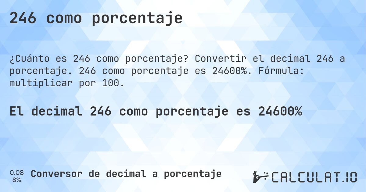 246 como porcentaje. Convertir el decimal 246 a porcentaje. 246 como porcentaje es 24600%. Fórmula: multiplicar por 100.