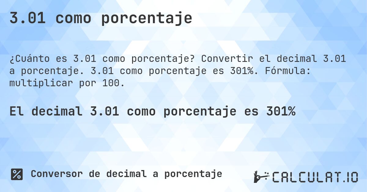 3.01 como porcentaje. Convertir el decimal 3.01 a porcentaje. 3.01 como porcentaje es 301%. Fórmula: multiplicar por 100.