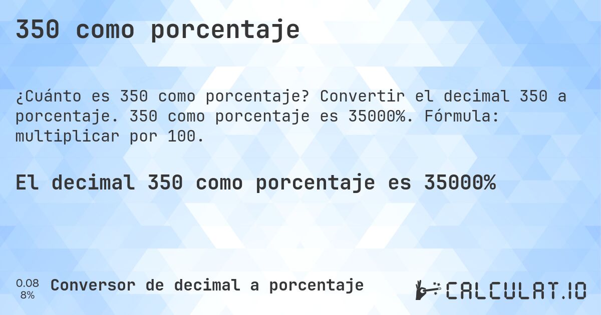 350 como porcentaje. Convertir el decimal 350 a porcentaje. 350 como porcentaje es 35000%. Fórmula: multiplicar por 100.