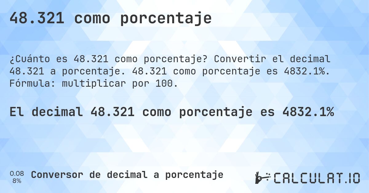 48.321 como porcentaje. Convertir el decimal 48.321 a porcentaje. 48.321 como porcentaje es 4832.1%. Fórmula: multiplicar por 100.
