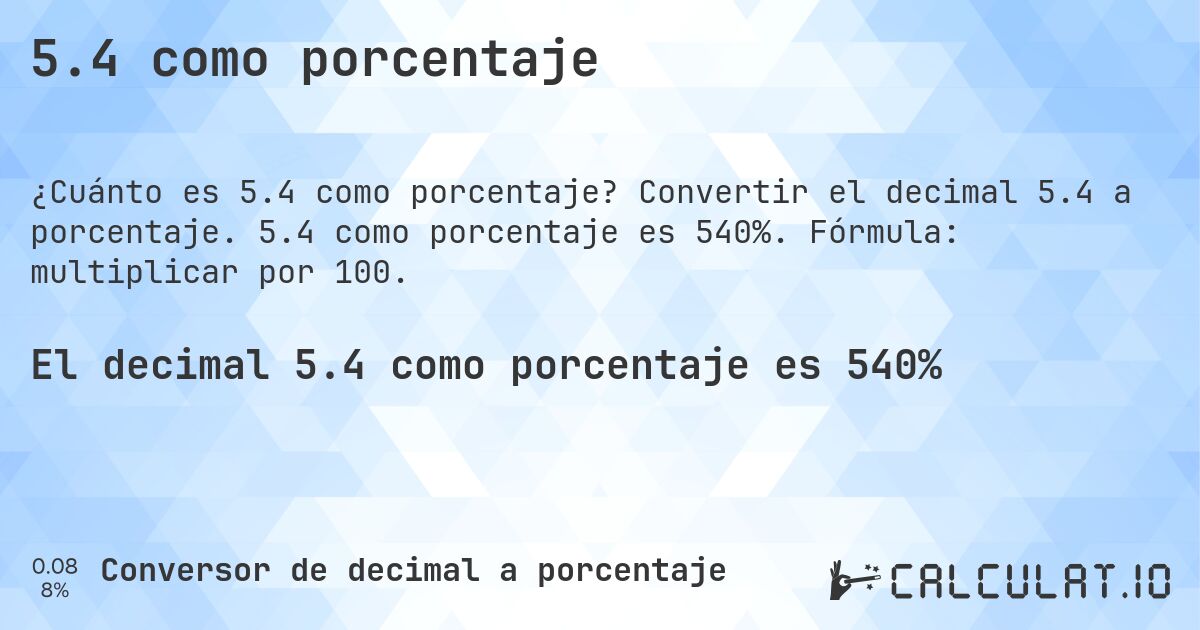 5.4 como porcentaje. Convertir el decimal 5.4 a porcentaje. 5.4 como porcentaje es 540%. Fórmula: multiplicar por 100.