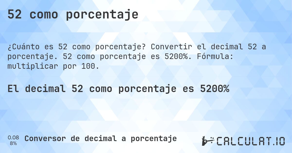 52 como porcentaje. Convertir el decimal 52 a porcentaje. 52 como porcentaje es 5200%. Fórmula: multiplicar por 100.