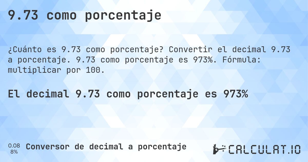 9.73 como porcentaje. Convertir el decimal 9.73 a porcentaje. 9.73 como porcentaje es 973%. Fórmula: multiplicar por 100.