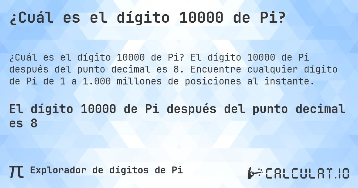 ¿Cuál es el dígito 10000 de Pi?. El dígito 10000 de Pi después del punto decimal es 8. Encuentre cualquier dígito de Pi de 1 a 1.000 millones de posiciones al instante.