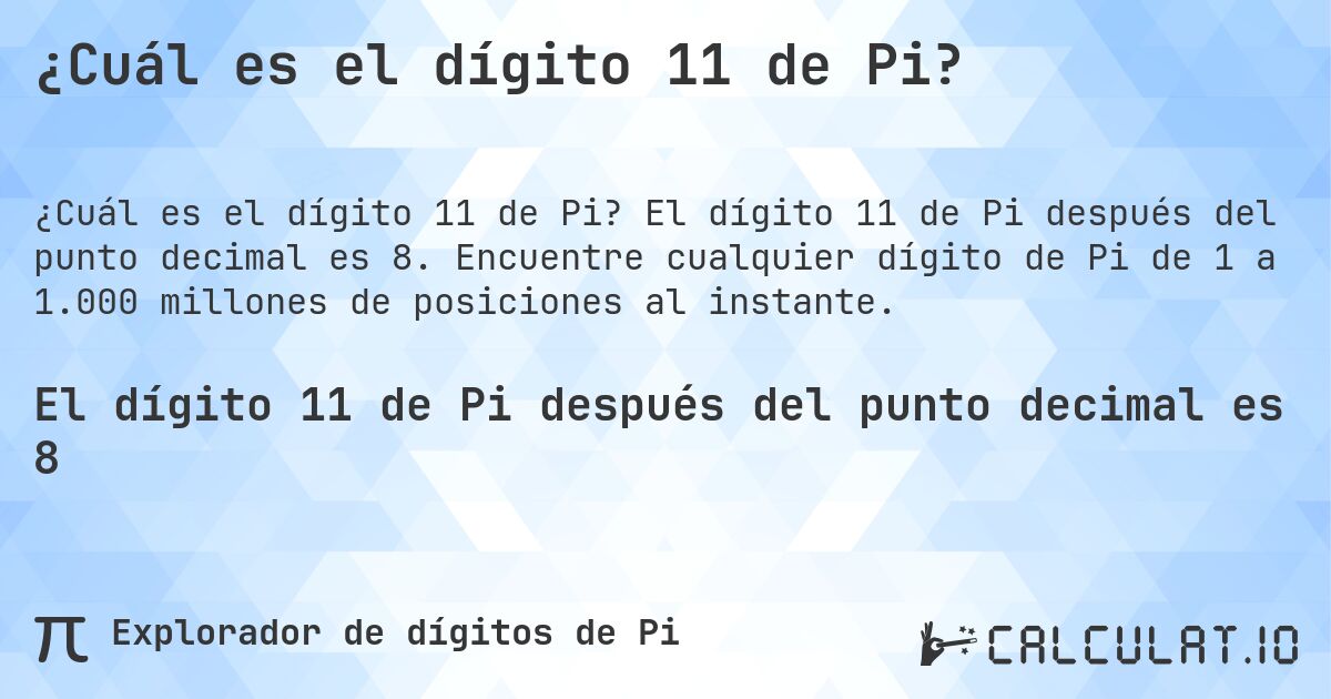 ¿Cuál es el dígito 11 de Pi?. El dígito 11 de Pi después del punto decimal es 8. Encuentre cualquier dígito de Pi de 1 a 1.000 millones de posiciones al instante.