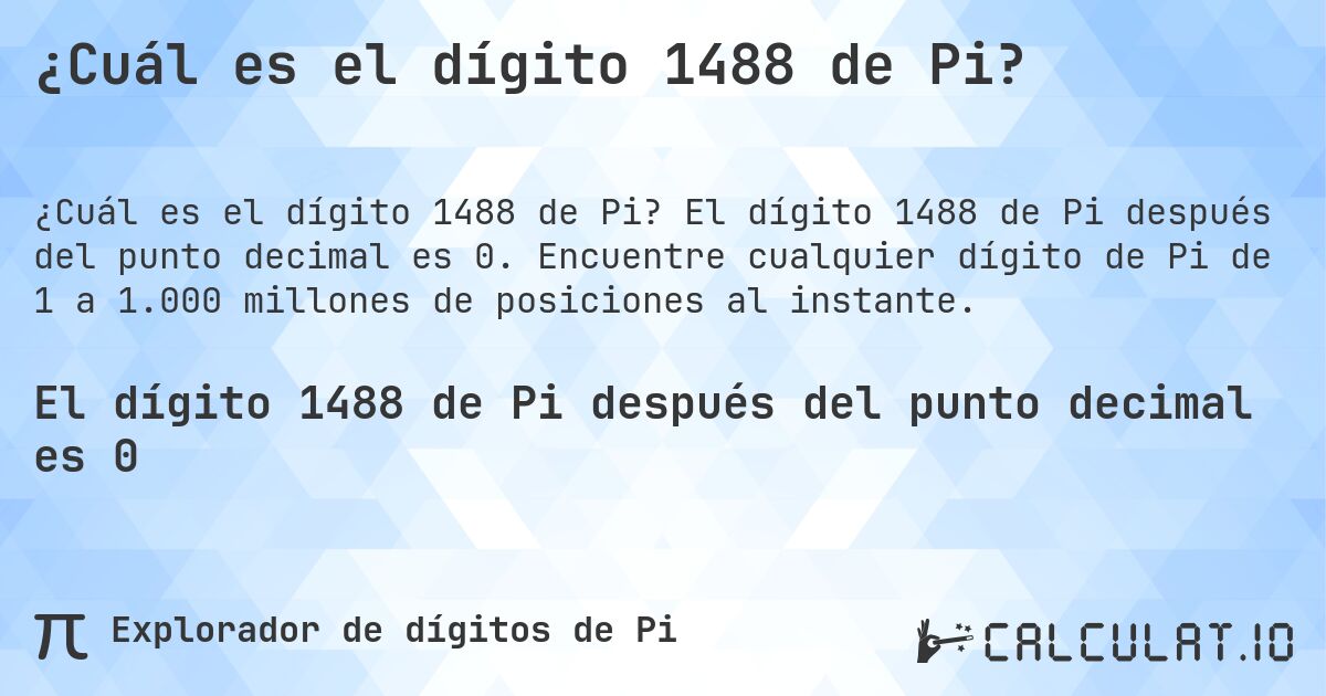 ¿Cuál es el dígito 1488 de Pi?. El dígito 1488 de Pi después del punto decimal es 0. Encuentre cualquier dígito de Pi de 1 a 1.000 millones de posiciones al instante.