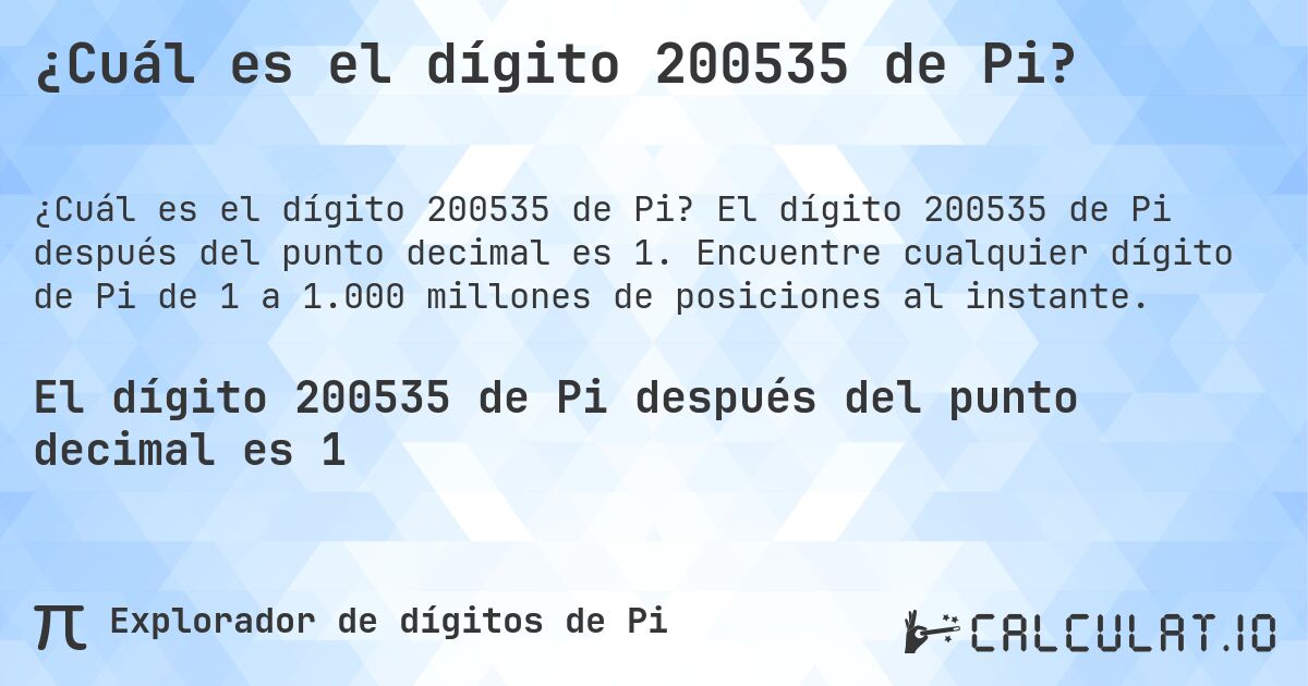 ¿Cuál es el dígito 200535 de Pi?. El dígito 200535 de Pi después del punto decimal es 1. Encuentre cualquier dígito de Pi de 1 a 1.000 millones de posiciones al instante.
