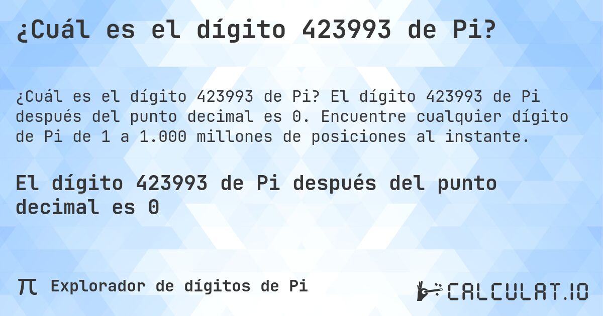 ¿Cuál es el dígito 423993 de Pi?. El dígito 423993 de Pi después del punto decimal es 0. Encuentre cualquier dígito de Pi de 1 a 1.000 millones de posiciones al instante.