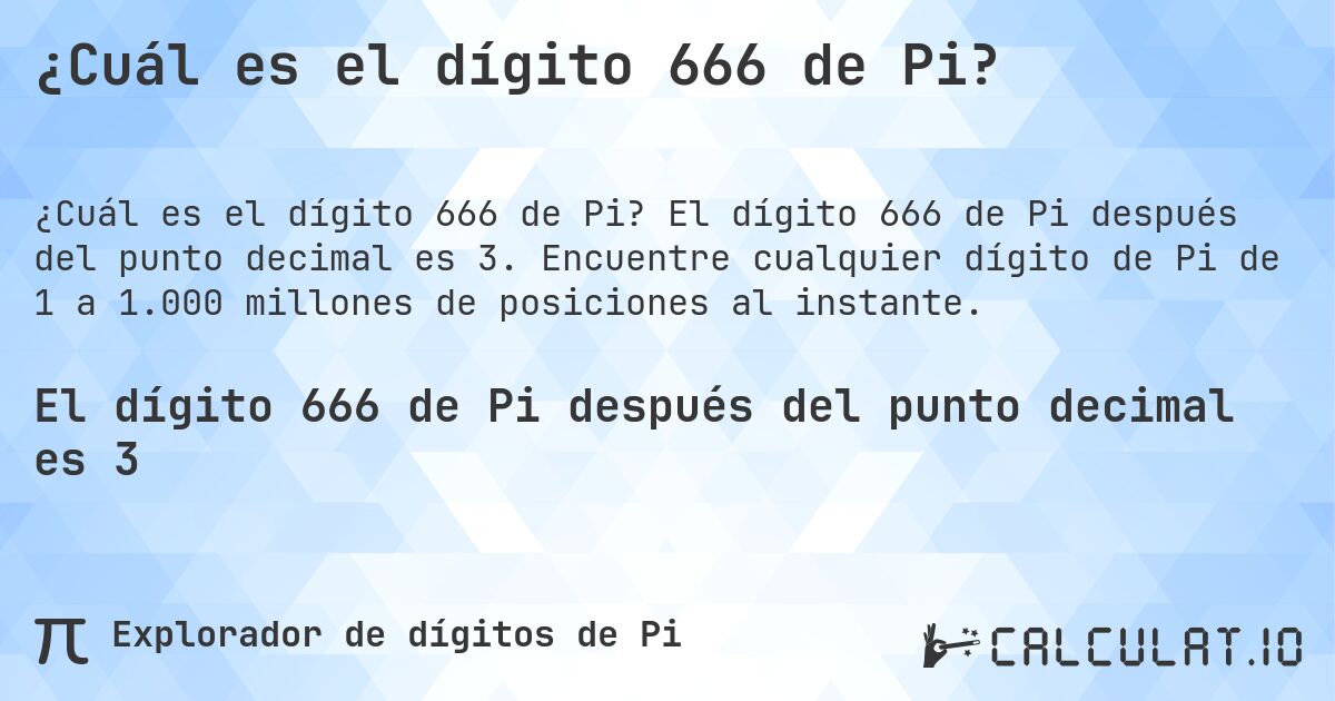 ¿Cuál es el dígito 666 de Pi?. El dígito 666 de Pi después del punto decimal es 3. Encuentre cualquier dígito de Pi de 1 a 1.000 millones de posiciones al instante.