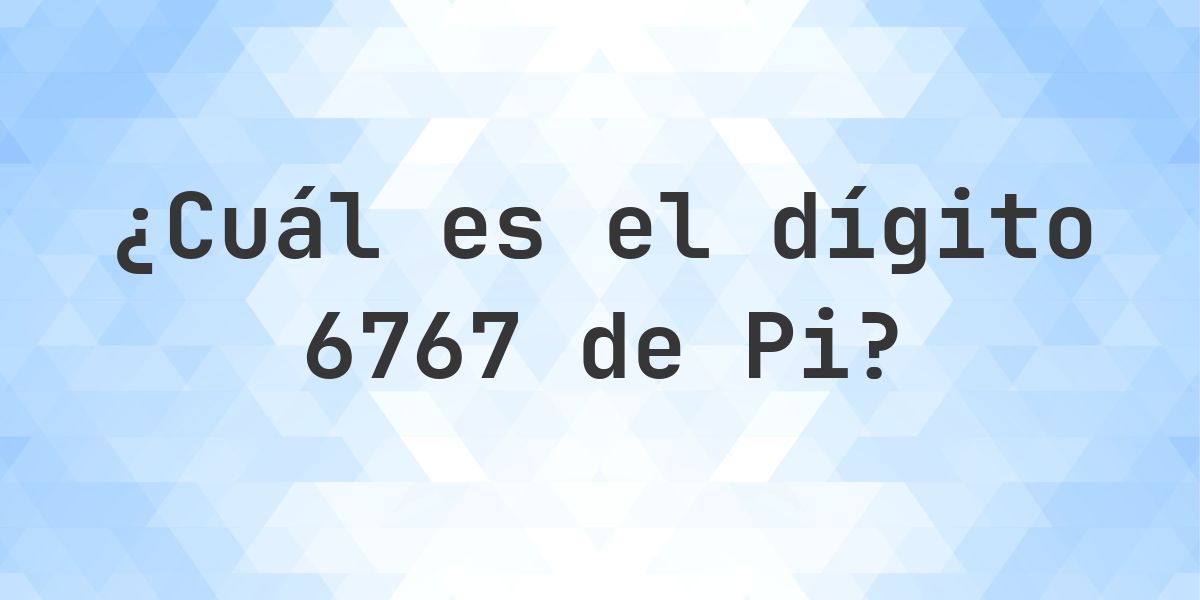 ¿Cuál es el dígito 6767 de Pi? - Calculatio