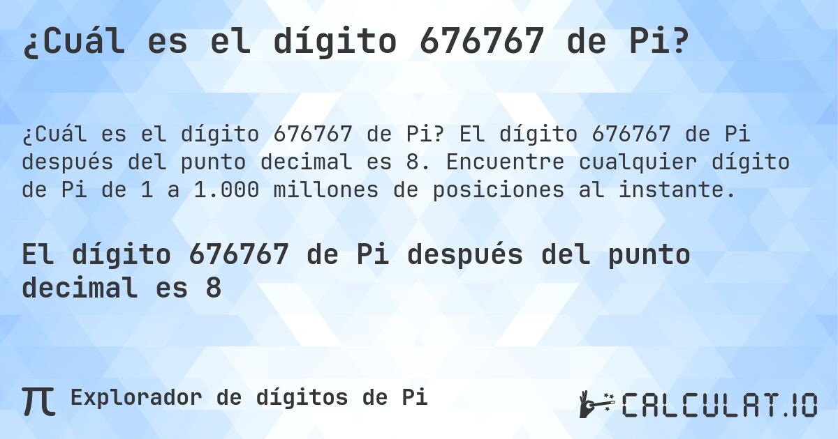 ¿Cuál es el dígito 676767 de Pi?. El dígito 676767 de Pi después del punto decimal es 8. Encuentre cualquier dígito de Pi de 1 a 1.000 millones de posiciones al instante.