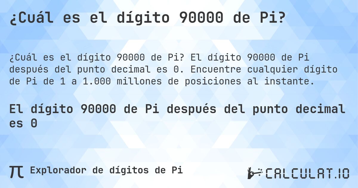¿Cuál es el dígito 90000 de Pi?. El dígito 90000 de Pi después del punto decimal es 0. Encuentre cualquier dígito de Pi de 1 a 1.000 millones de posiciones al instante.