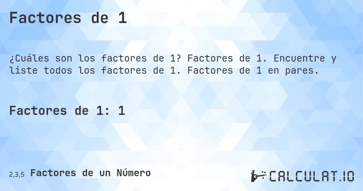 Factores de 1. Factores de 1. Encuentre y liste todos los factores de 1. Factores de 1 en pares.