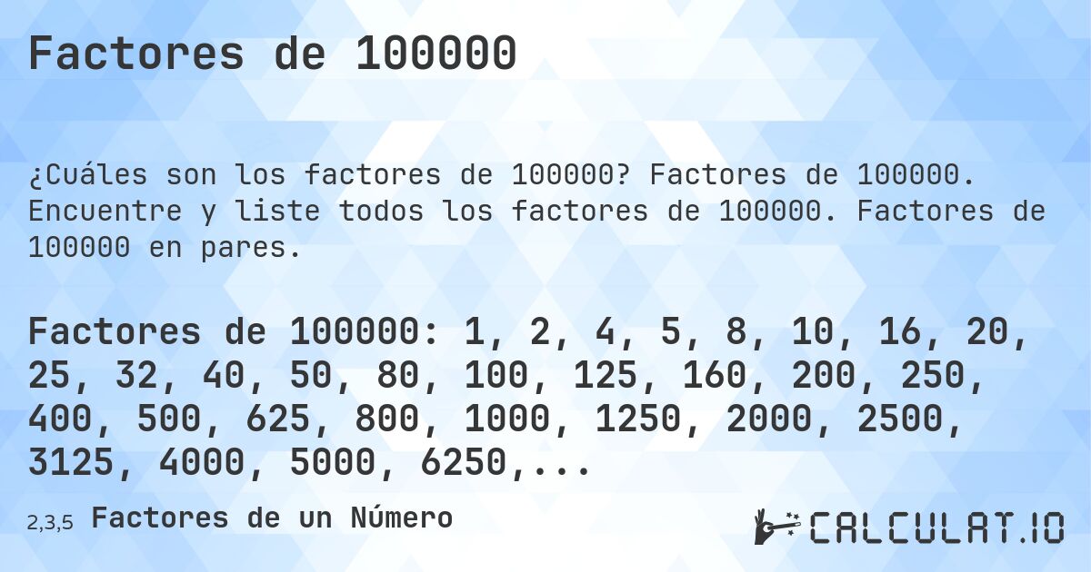 Factores de 100000. Factores de 100000. Encuentre y liste todos los factores de 100000. Factores de 100000 en pares.
