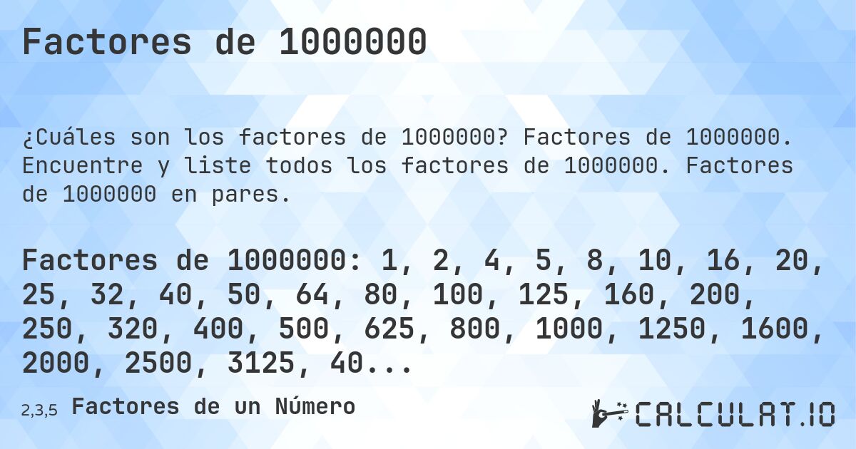 Factores de 1000000. Factores de 1000000. Encuentre y liste todos los factores de 1000000. Factores de 1000000 en pares.