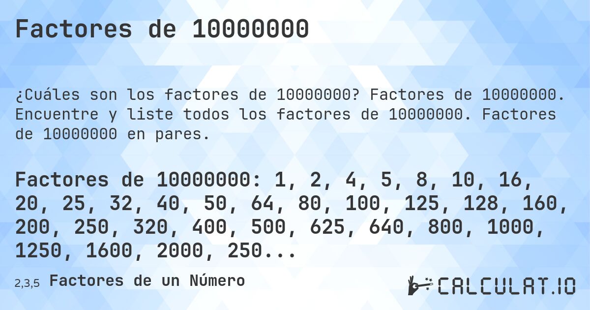 Factores de 10000000. Factores de 10000000. Encuentre y liste todos los factores de 10000000. Factores de 10000000 en pares.