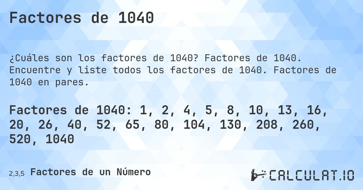 Factores de 1040. Factores de 1040. Encuentre y liste todos los factores de 1040. Factores de 1040 en pares.