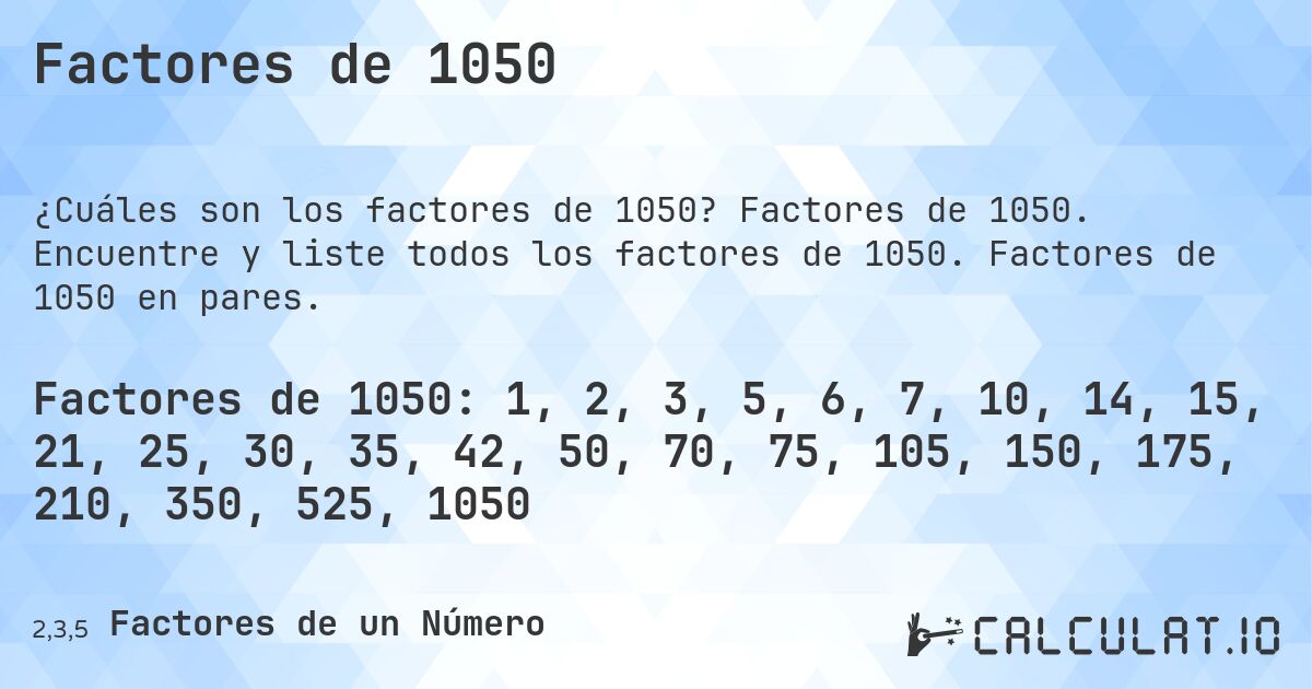 Factores de 1050. Factores de 1050. Encuentre y liste todos los factores de 1050. Factores de 1050 en pares.