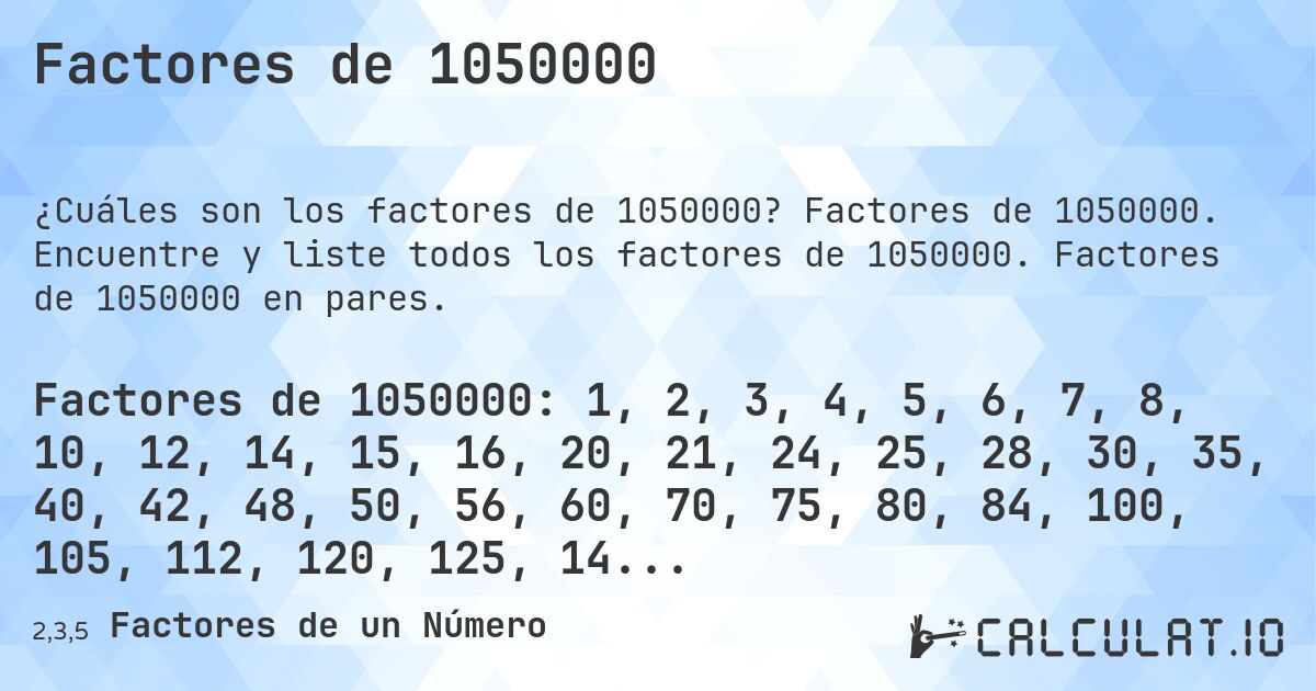 Factores de 1050000. Factores de 1050000. Encuentre y liste todos los factores de 1050000. Factores de 1050000 en pares.