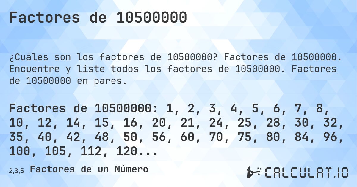 Factores de 10500000. Factores de 10500000. Encuentre y liste todos los factores de 10500000. Factores de 10500000 en pares.