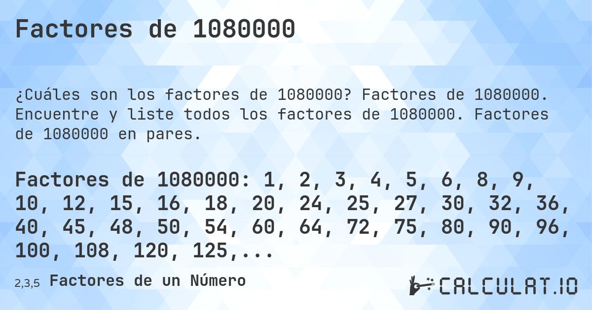 Factores de 1080000. Factores de 1080000. Encuentre y liste todos los factores de 1080000. Factores de 1080000 en pares.
