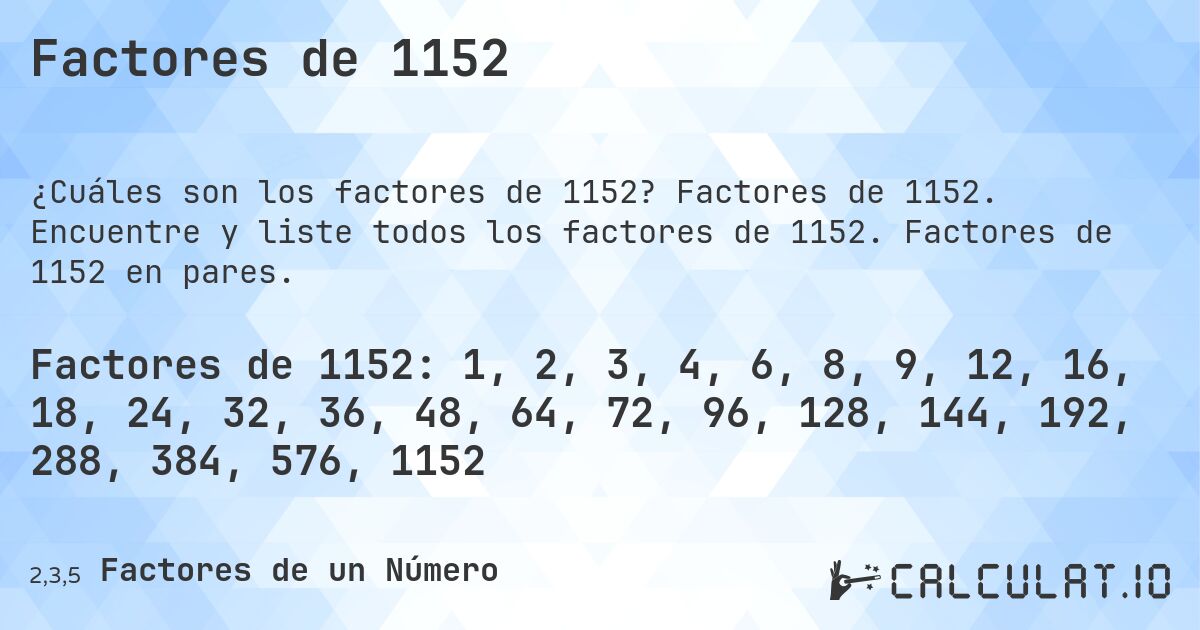 Factores de 1152. Factores de 1152. Encuentre y liste todos los factores de 1152. Factores de 1152 en pares.