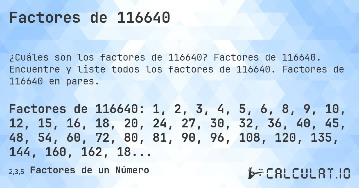 Factores de 116640. Factores de 116640. Encuentre y liste todos los factores de 116640. Factores de 116640 en pares.
