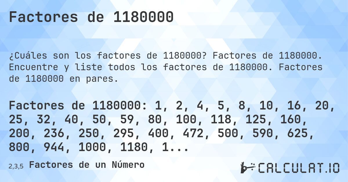 Factores de 1180000. Factores de 1180000. Encuentre y liste todos los factores de 1180000. Factores de 1180000 en pares.