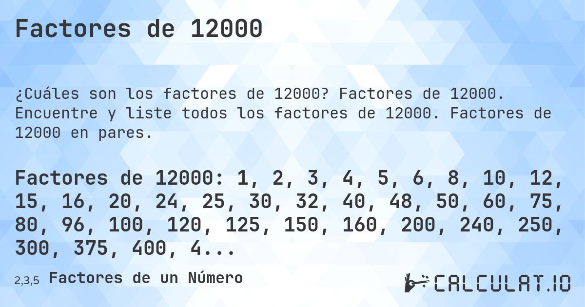 Factores de 12000. Factores de 12000. Encuentre y liste todos los factores de 12000. Factores de 12000 en pares.