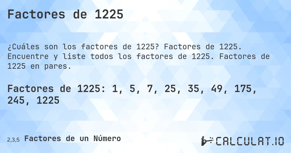 Factores de 1225. Factores de 1225. Encuentre y liste todos los factores de 1225. Factores de 1225 en pares.