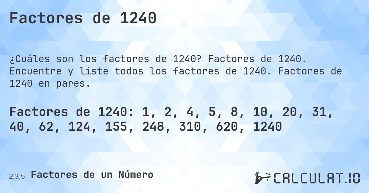 Factores de 1240. Factores de 1240. Encuentre y liste todos los factores de 1240. Factores de 1240 en pares.