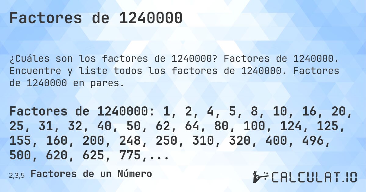 Factores de 1240000. Factores de 1240000. Encuentre y liste todos los factores de 1240000. Factores de 1240000 en pares.