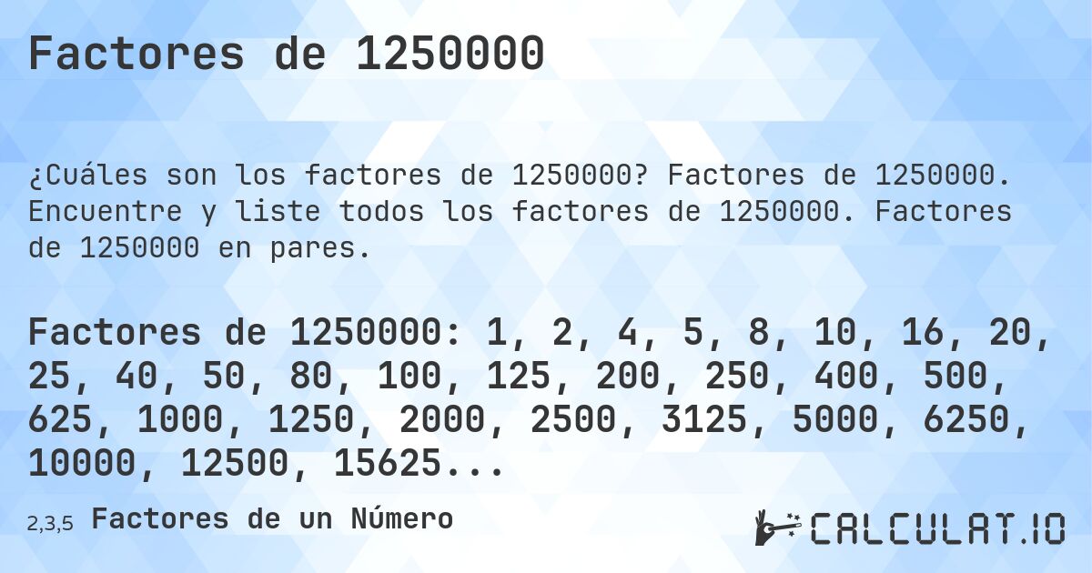 Factores de 1250000. Factores de 1250000. Encuentre y liste todos los factores de 1250000. Factores de 1250000 en pares.