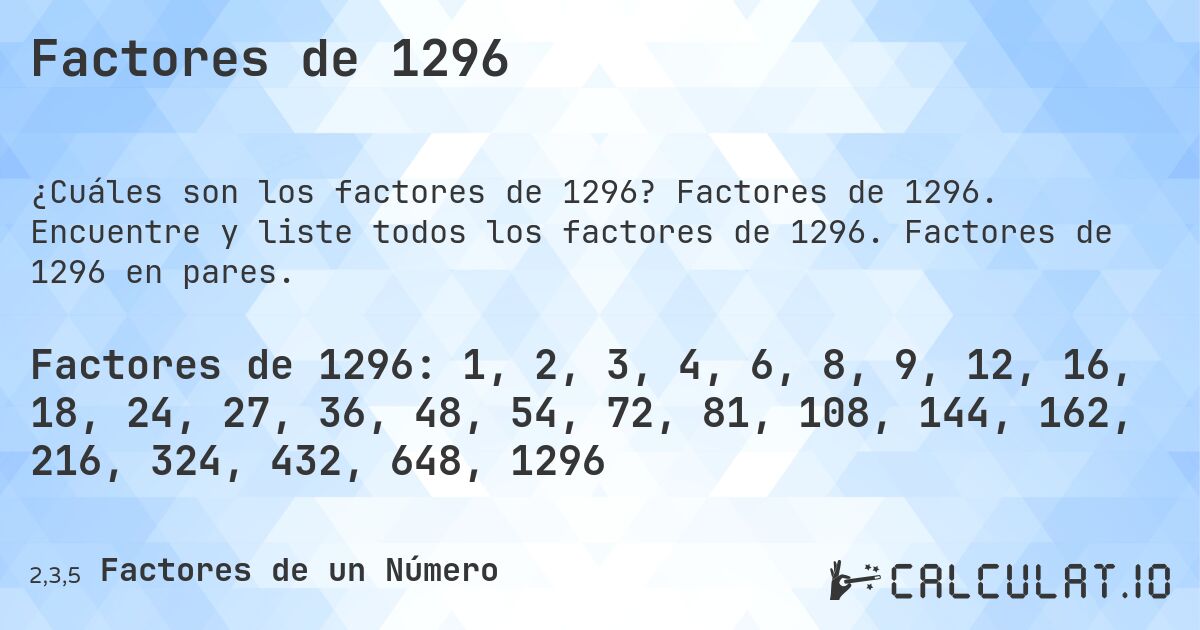 Factores de 1296. Factores de 1296. Encuentre y liste todos los factores de 1296. Factores de 1296 en pares.