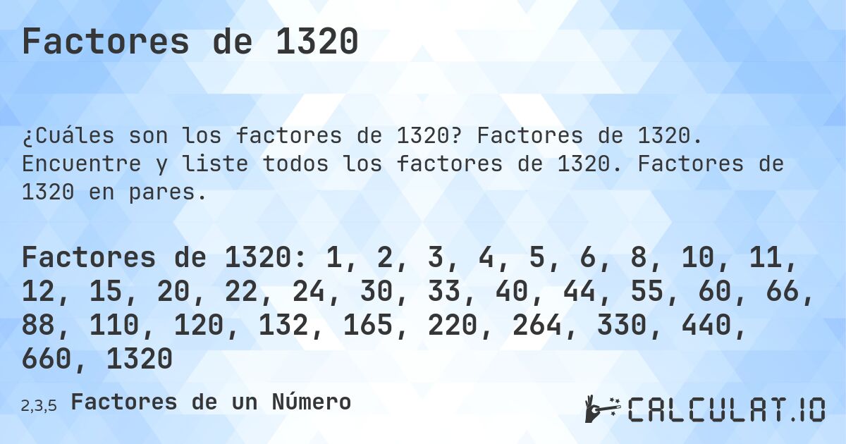 Factores de 1320. Factores de 1320. Encuentre y liste todos los factores de 1320. Factores de 1320 en pares.