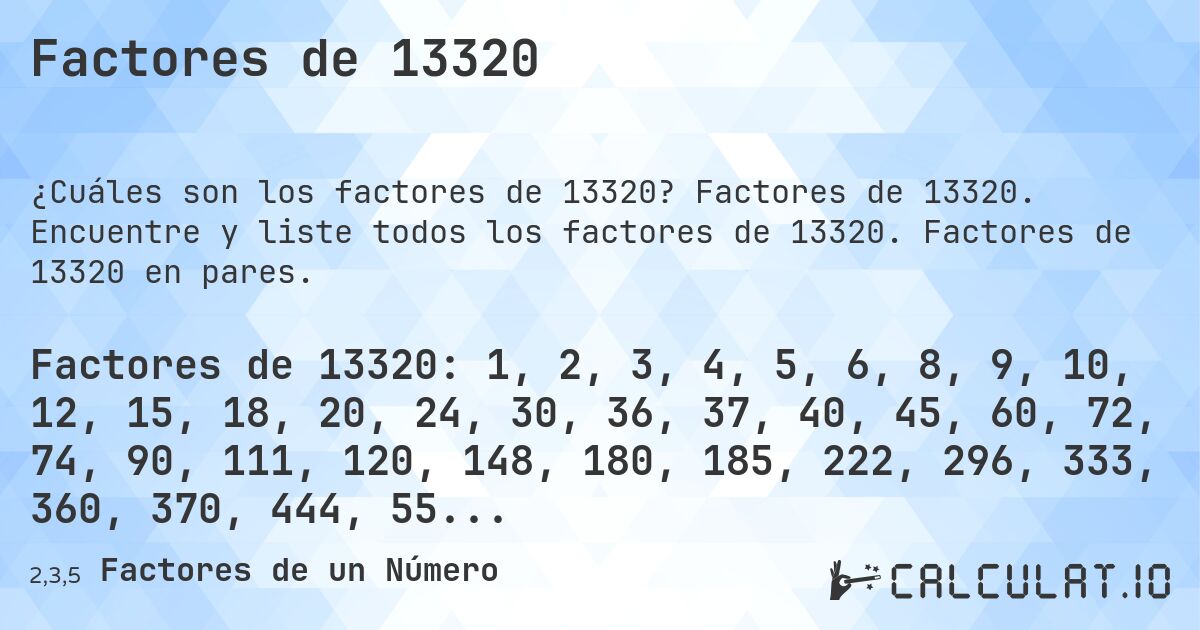 Factores de 13320. Factores de 13320. Encuentre y liste todos los factores de 13320. Factores de 13320 en pares.